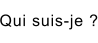 Qui suis-je ?